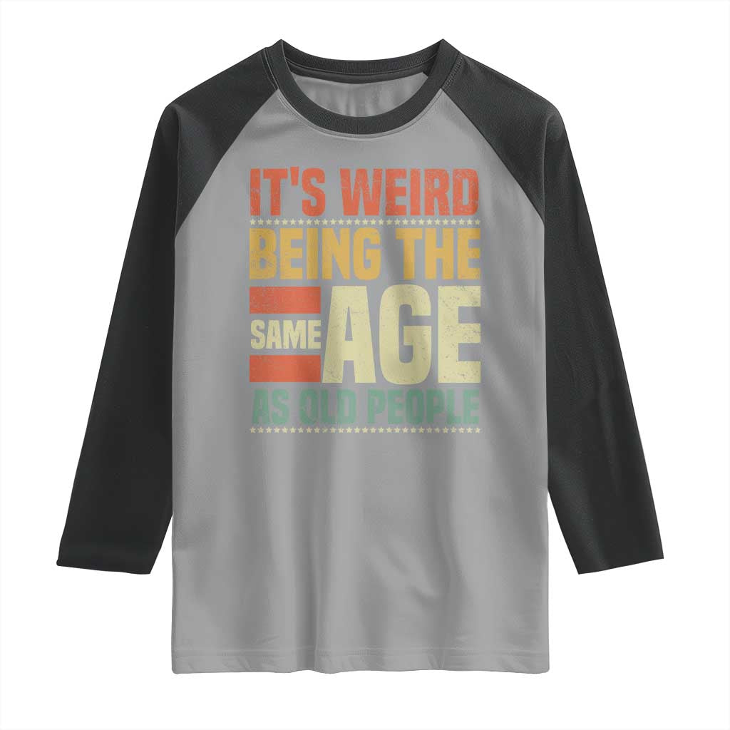 Funny Its Weird Being The Same Age As Old People Raglan Shirt TS11 Sport Gray Black Print Your Wear