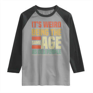 Funny Its Weird Being The Same Age As Old People Raglan Shirt TS11 Sport Gray Black Print Your Wear