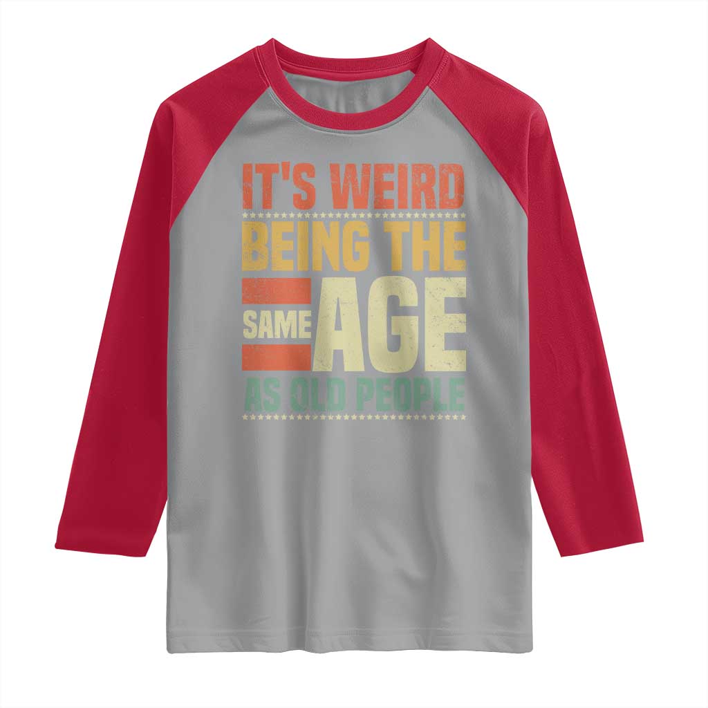 Funny Its Weird Being The Same Age As Old People Raglan Shirt TS11 Sport Gray Red Print Your Wear