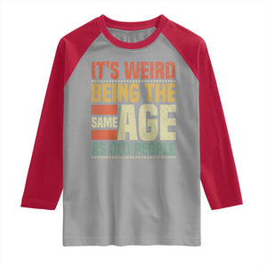 Funny Its Weird Being The Same Age As Old People Raglan Shirt TS11 Sport Gray Red Print Your Wear
