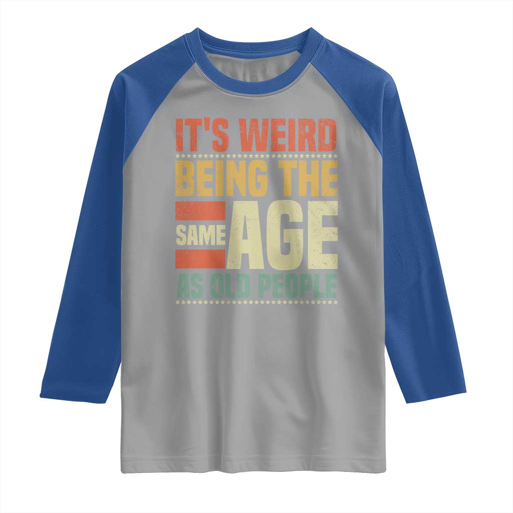 Funny Its Weird Being The Same Age As Old People Raglan Shirt TS11 Sport Gray Royal Print Your Wear