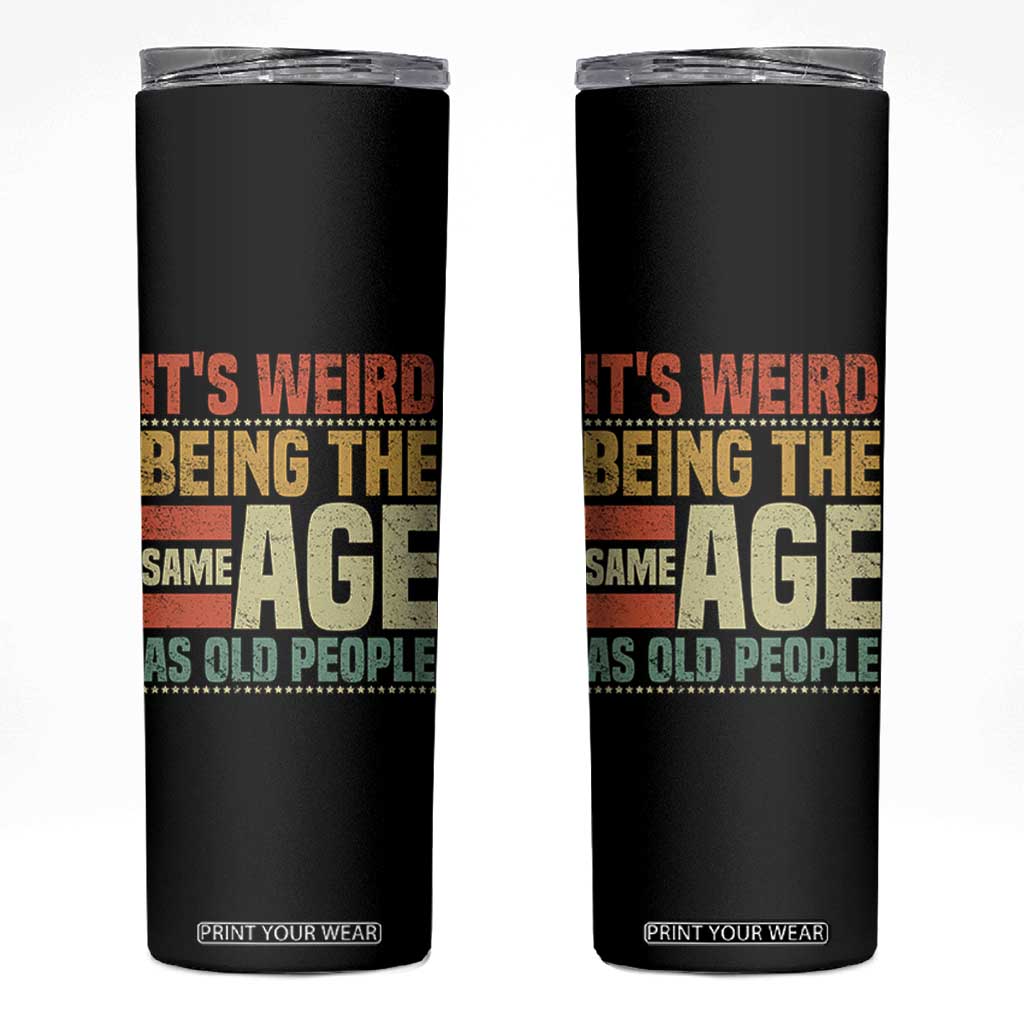 Funny Its Weird Being The Same Age As Old People Skinny Tumbler TS11 Black Print Your Wear