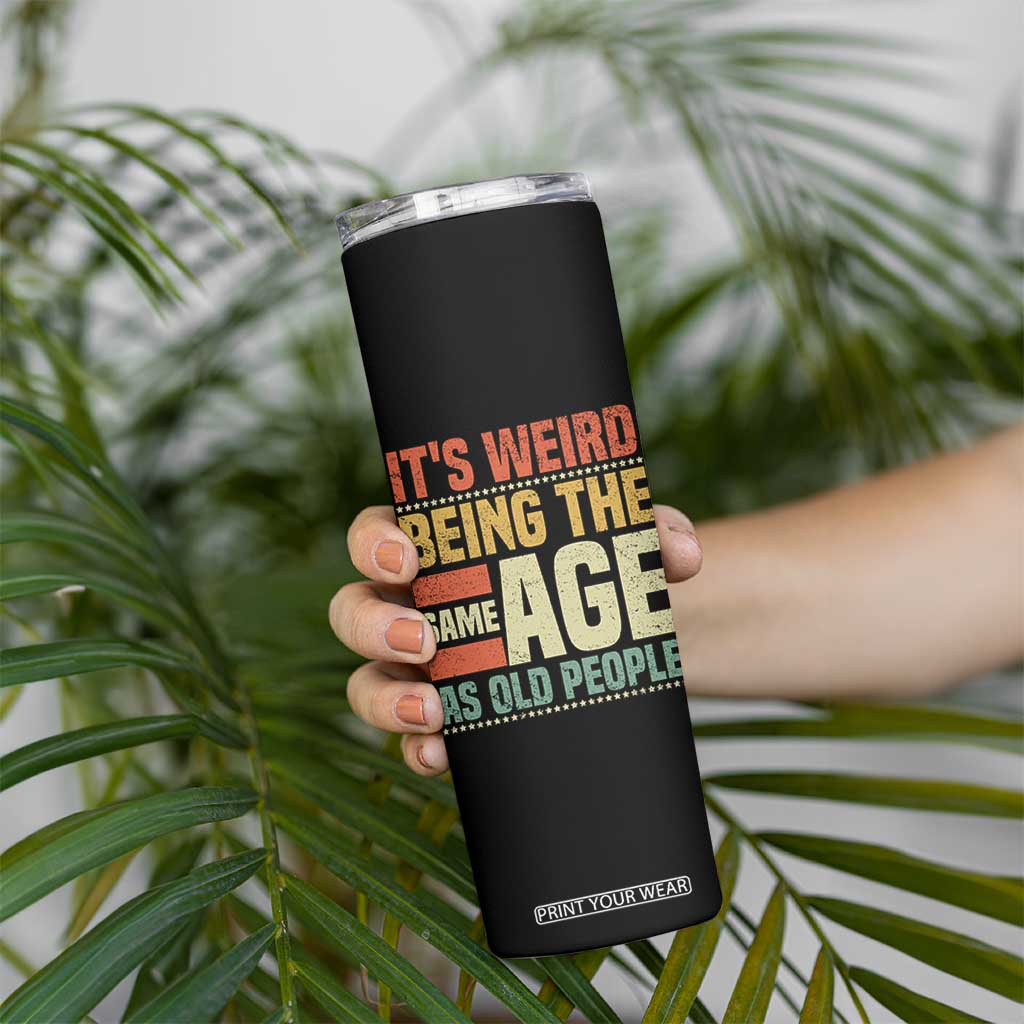 Funny Its Weird Being The Same Age As Old People Skinny Tumbler TS11 Print Your Wear