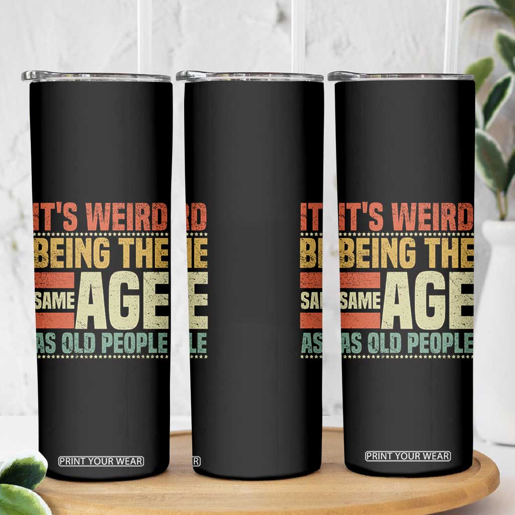 Funny Its Weird Being The Same Age As Old People Skinny Tumbler TS11 Print Your Wear