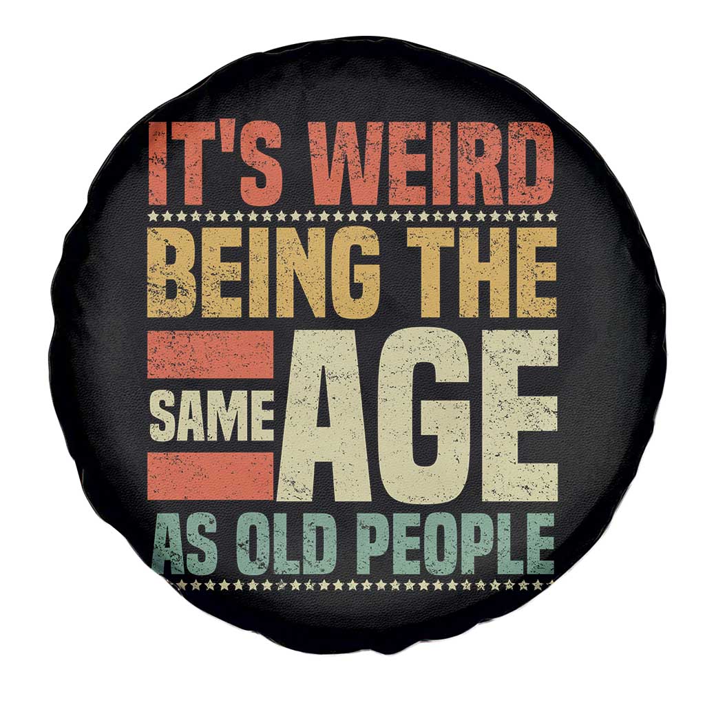 Funny Its Weird Being The Same Age As Old People Spare Tire Cover TS11 Print Your Wear