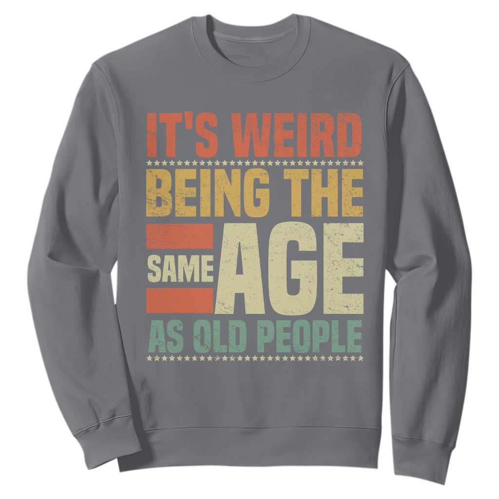 Funny Its Weird Being The Same Age As Old People Sweatshirt TS11 Charcoal Print Your Wear