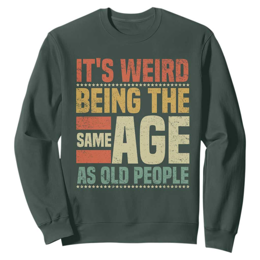 Funny Its Weird Being The Same Age As Old People Sweatshirt TS11 Dark Forest Green Print Your Wear