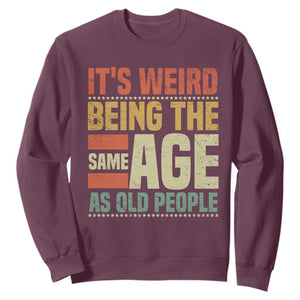Funny Its Weird Being The Same Age As Old People Sweatshirt TS11 Maroon Print Your Wear