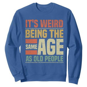 Funny Its Weird Being The Same Age As Old People Sweatshirt TS11 Royal Blue Print Your Wear