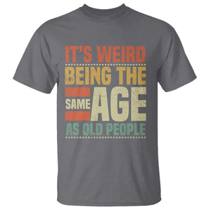 Funny Its Weird Being The Same Age As Old People T Shirt TS11 Charcoal Print Your Wear