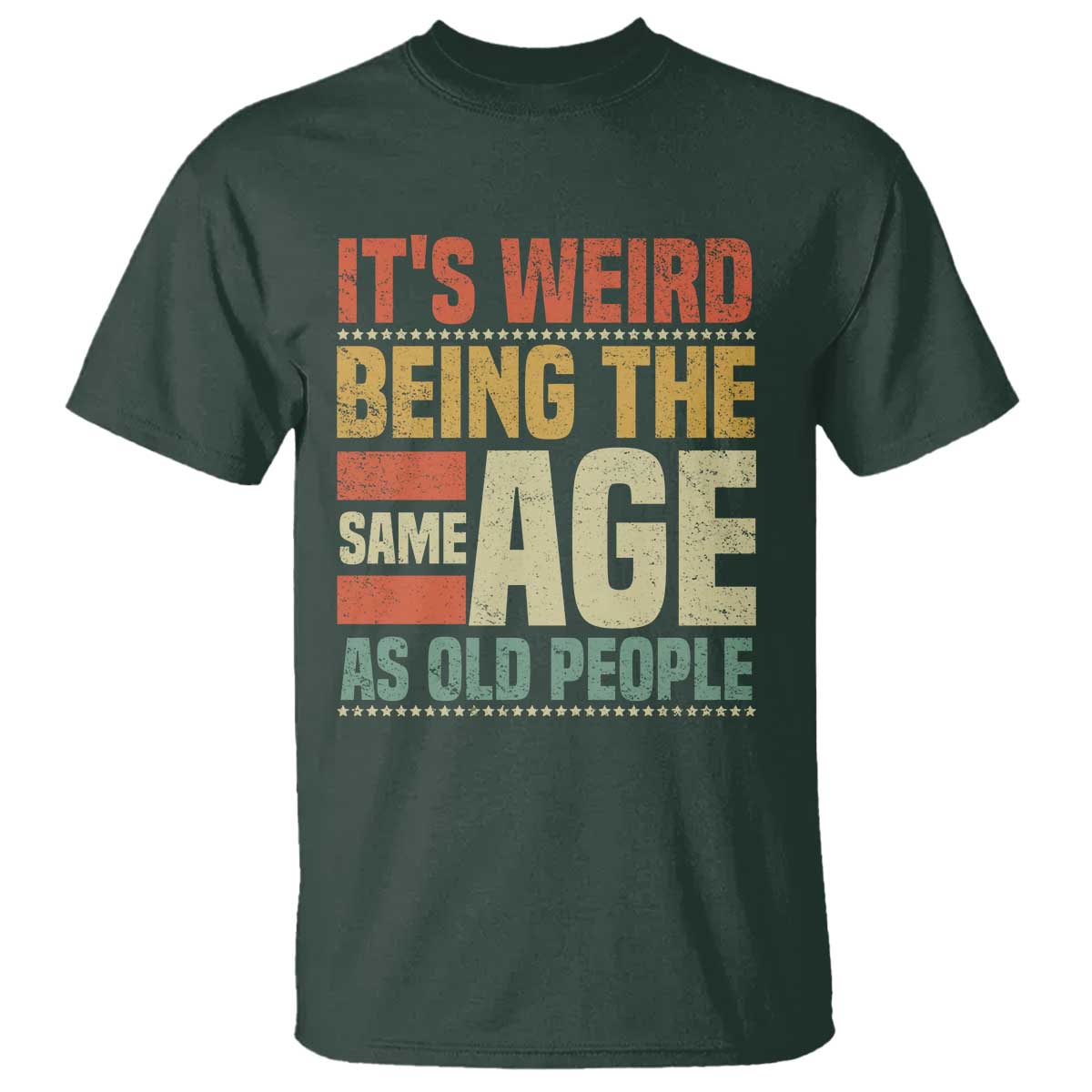 Funny Its Weird Being The Same Age As Old People T Shirt TS11 Dark Forest Green Print Your Wear