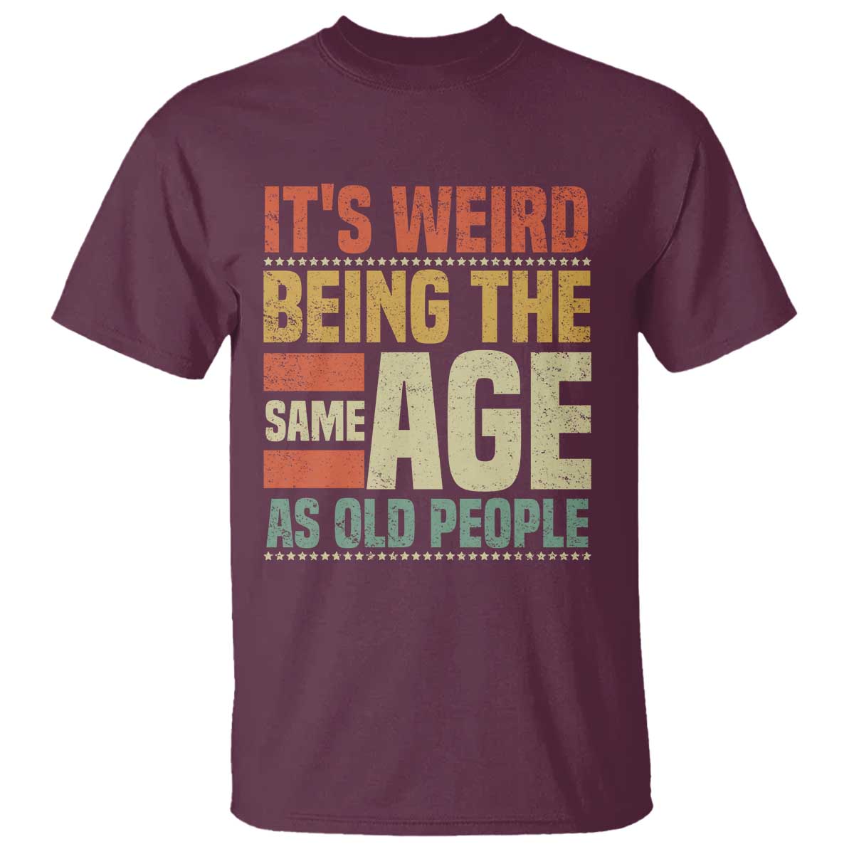 Funny Its Weird Being The Same Age As Old People T Shirt TS11 Maroon Print Your Wear