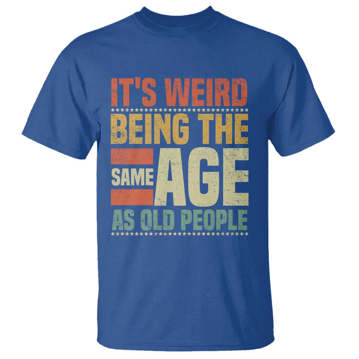 Funny Its Weird Being The Same Age As Old People T Shirt TS11 Royal Blue Print Your Wear