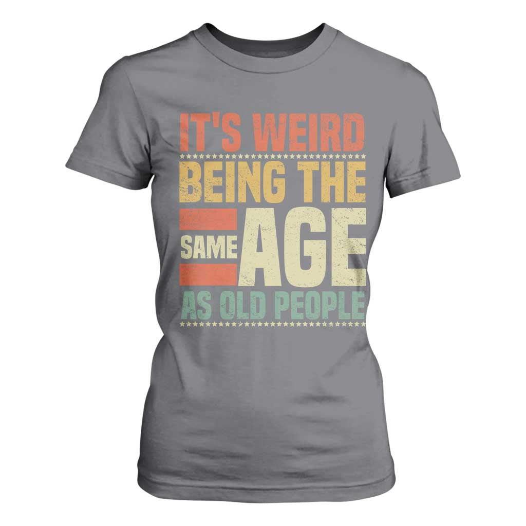 Funny Its Weird Being The Same Age As Old People T Shirt For Women TS11 Charcoal Print Your Wear