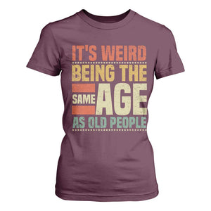 Funny Its Weird Being The Same Age As Old People T Shirt For Women TS11 Maroon Print Your Wear