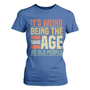 Funny Its Weird Being The Same Age As Old People T Shirt For Women TS11 Royal Blue Print Your Wear