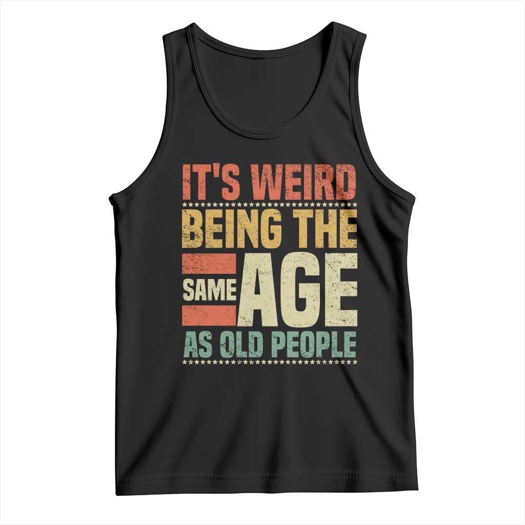 Funny Its Weird Being The Same Age As Old People Tank Top TS11 Black Print Your Wear