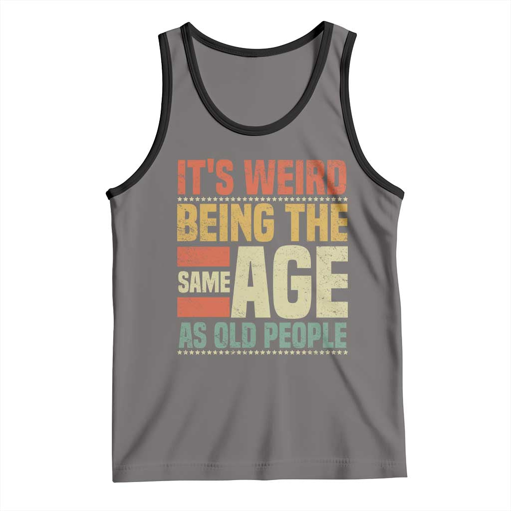 Funny Its Weird Being The Same Age As Old People Tank Top TS11 Deep Heather Black Print Your Wear