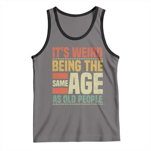 Funny Its Weird Being The Same Age As Old People Tank Top TS11 Deep Heather Black Print Your Wear