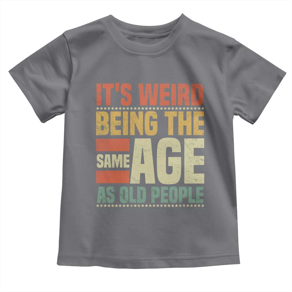 Funny Its Weird Being The Same Age As Old People Toddler T Shirt TS11 Charcoal Print Your Wear