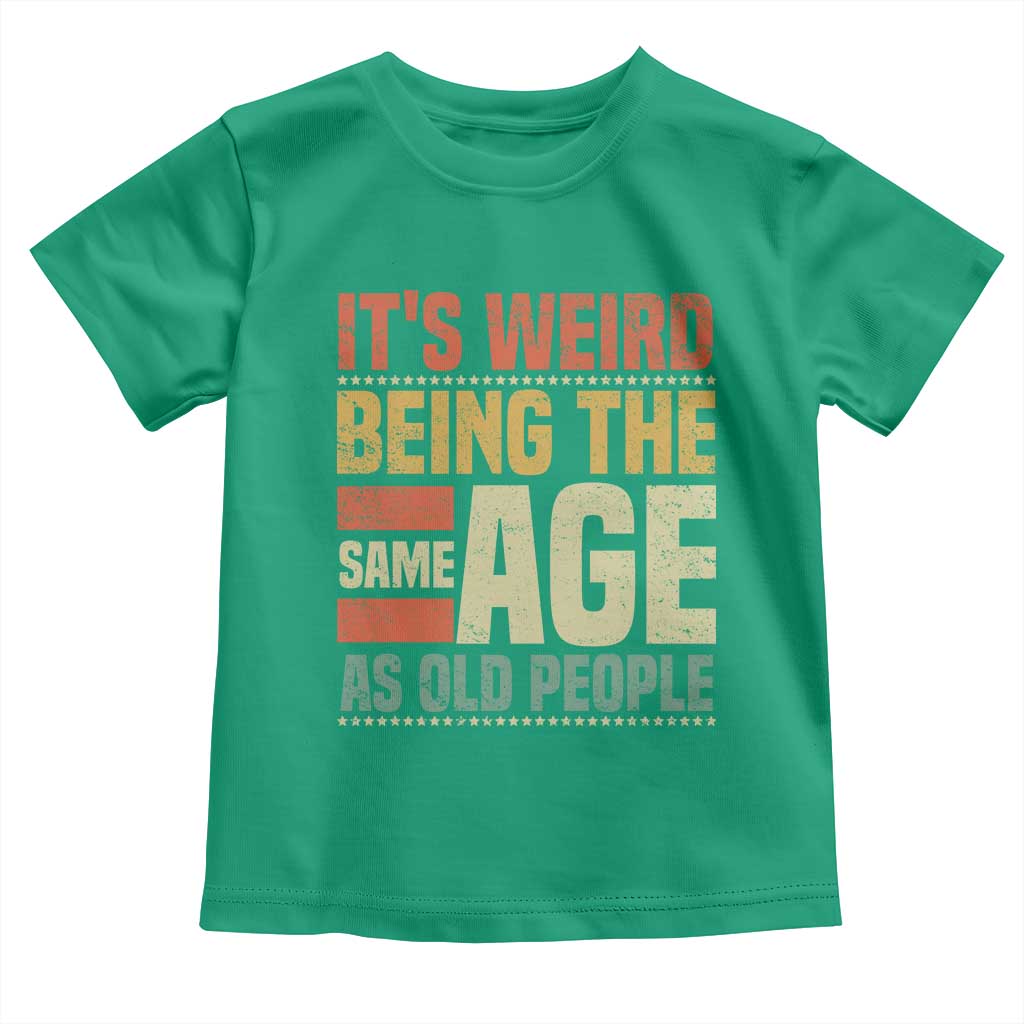 Funny Its Weird Being The Same Age As Old People Toddler T Shirt TS11 Irish Green Print Your Wear
