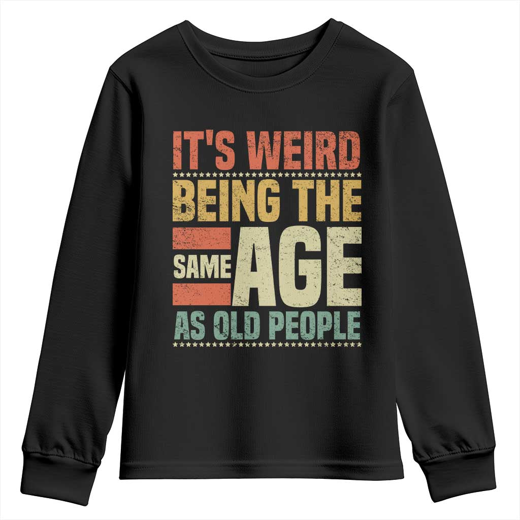 Funny Its Weird Being The Same Age As Old People Youth Sweatshirt TS11 Black Print Your Wear