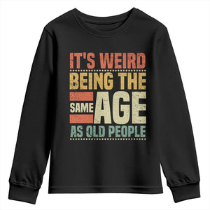 Funny Its Weird Being The Same Age As Old People Youth Sweatshirt TS11 Black Print Your Wear