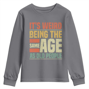 Funny Its Weird Being The Same Age As Old People Youth Sweatshirt TS11 Charcoal Print Your Wear