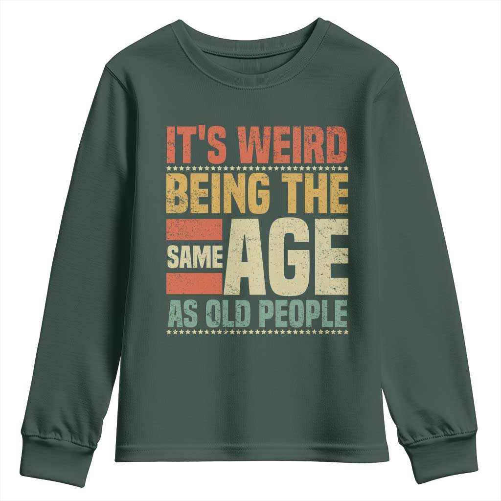 Funny Its Weird Being The Same Age As Old People Youth Sweatshirt TS11 Dark Forest Green Print Your Wear