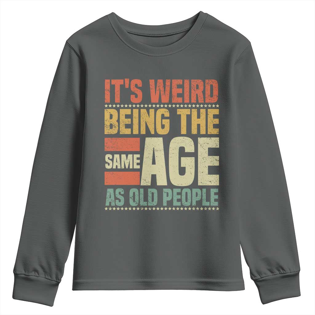 Funny Its Weird Being The Same Age As Old People Youth Sweatshirt TS11 Dark Heather Print Your Wear