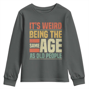 Funny Its Weird Being The Same Age As Old People Youth Sweatshirt TS11 Dark Heather Print Your Wear