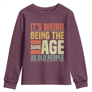 Funny Its Weird Being The Same Age As Old People Youth Sweatshirt TS11 Maroon Print Your Wear