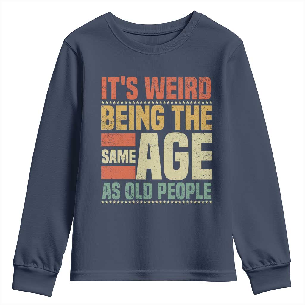 Funny Its Weird Being The Same Age As Old People Youth Sweatshirt TS11 Navy Print Your Wear