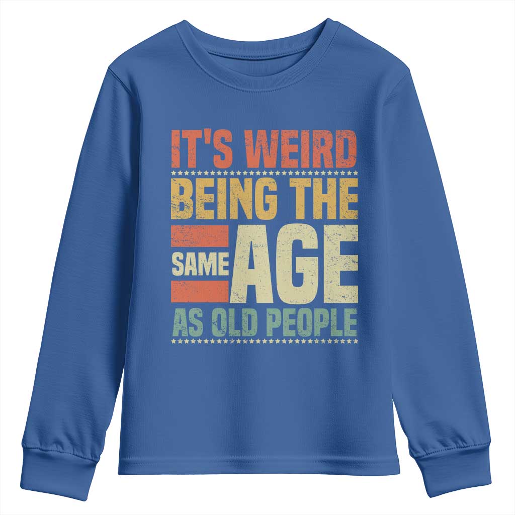 Funny Its Weird Being The Same Age As Old People Youth Sweatshirt TS11 Royal Blue Print Your Wear