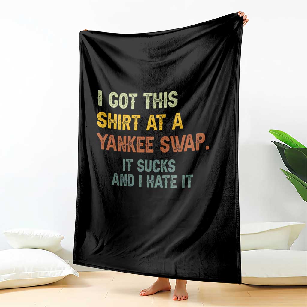Funny I Got This Shirt At A Yankee Swap It Sucks And I Hate It Throw Blanket Christmas Gift Exchange TS11 Print Your Wear