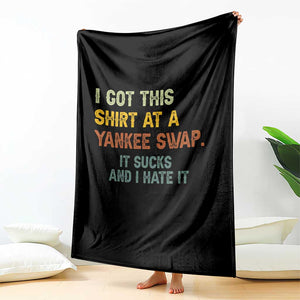 Funny I Got This Shirt At A Yankee Swap It Sucks And I Hate It Throw Blanket Christmas Gift Exchange TS11 Print Your Wear