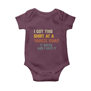 Funny I Got This Shirt At A Yankee Swap It Sucks And I Hate It Baby Onesie Christmas Gift Exchange TS11 Maroon Print Your Wear