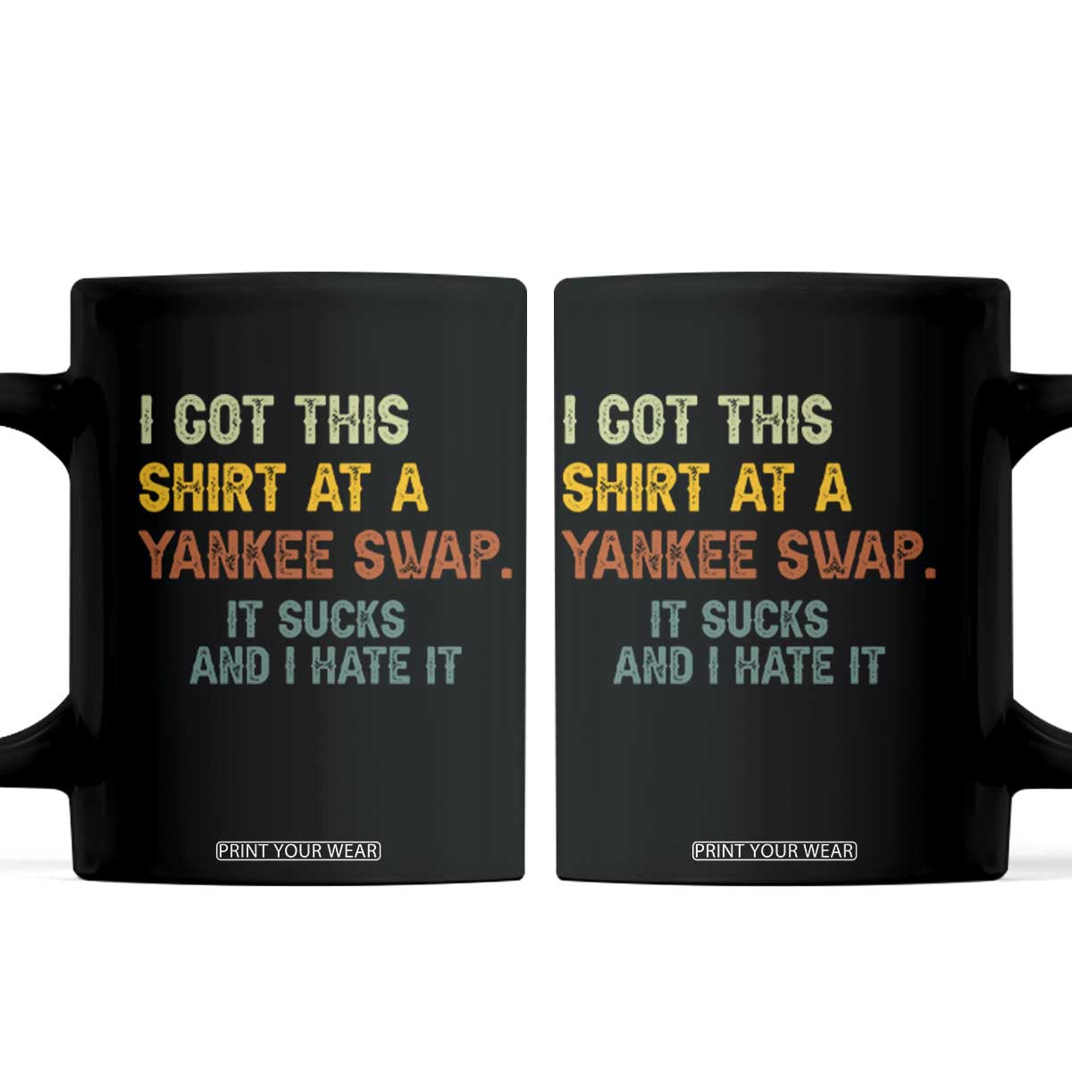Funny I Got This Shirt At A Yankee Swap It Sucks And I Hate It Coffee Mug Christmas Gift Exchange TS11 Black Print Your Wear