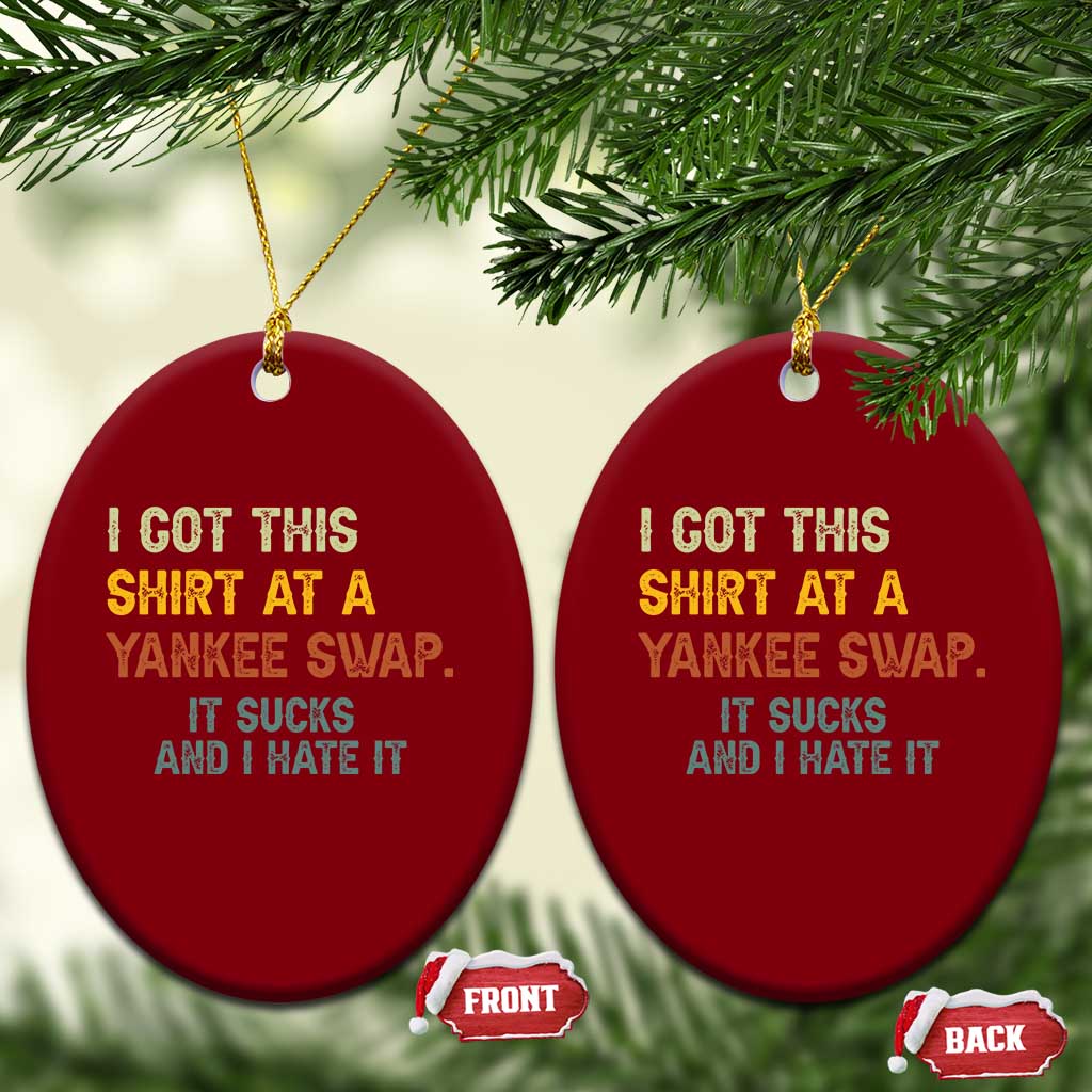 Funny I Got This Shirt At A Yankee Swap It Sucks And I Hate It Ceramic Ornament Christmas Gift Exchange TS11 Print Your Wear