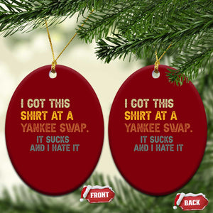 Funny I Got This Shirt At A Yankee Swap It Sucks And I Hate It Ceramic Ornament Christmas Gift Exchange TS11 Print Your Wear
