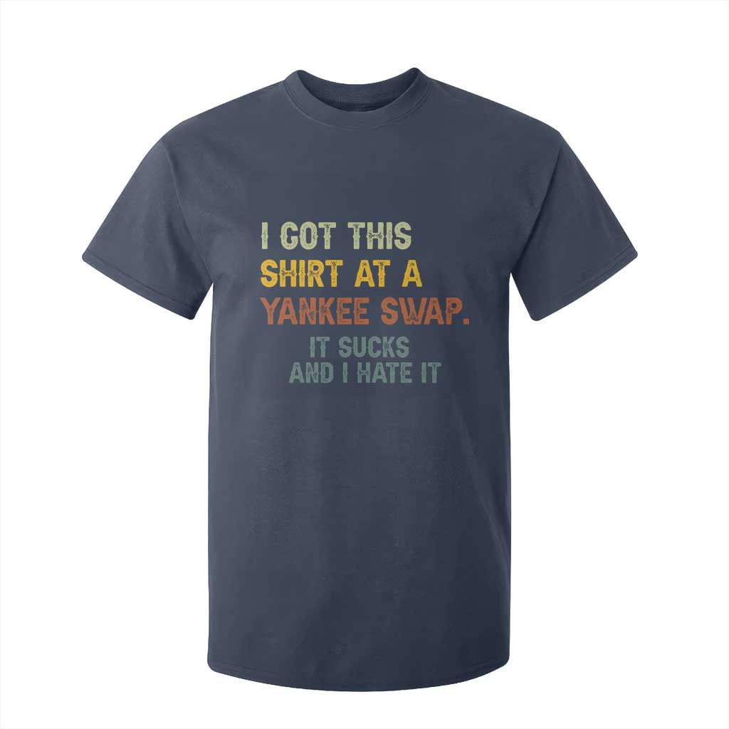 Funny I Got This Shirt At A Yankee Swap It Sucks And I Hate It T Shirt For Kid Christmas Gift Exchange TS11 Navy Print Your Wear