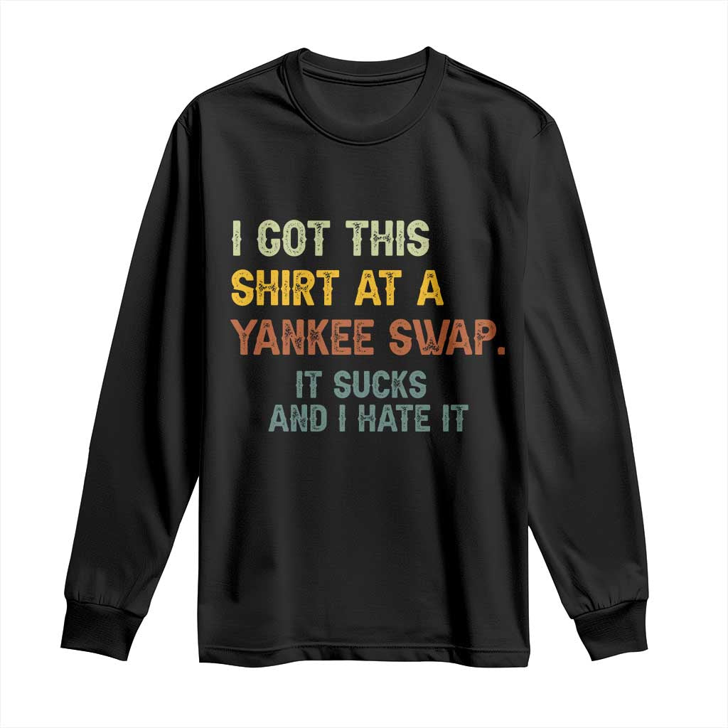 Funny I Got This Shirt At A Yankee Swap It Sucks And I Hate It Long Sleeve Shirt Christmas Gift Exchange TS11 Black Print Your Wear