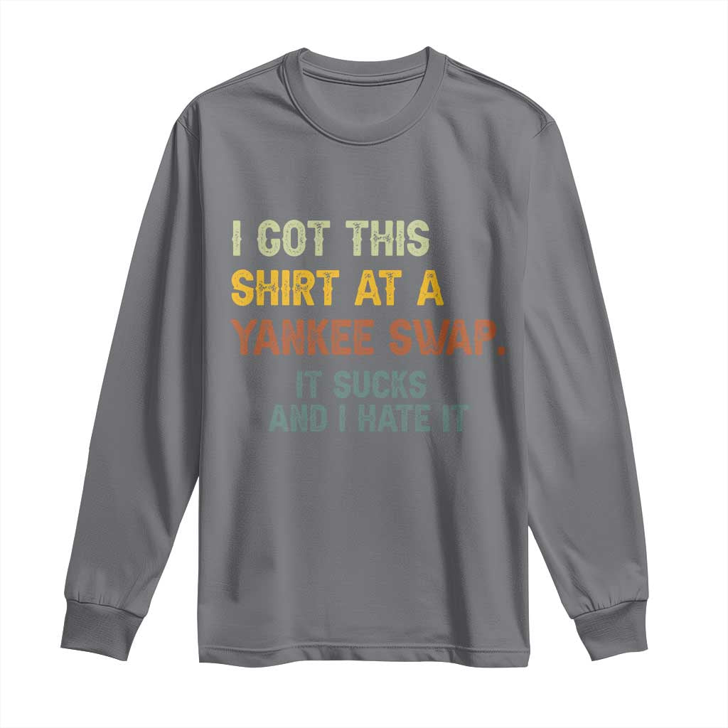 Funny I Got This Shirt At A Yankee Swap It Sucks And I Hate It Long Sleeve Shirt Christmas Gift Exchange TS11 Charcoal Print Your Wear