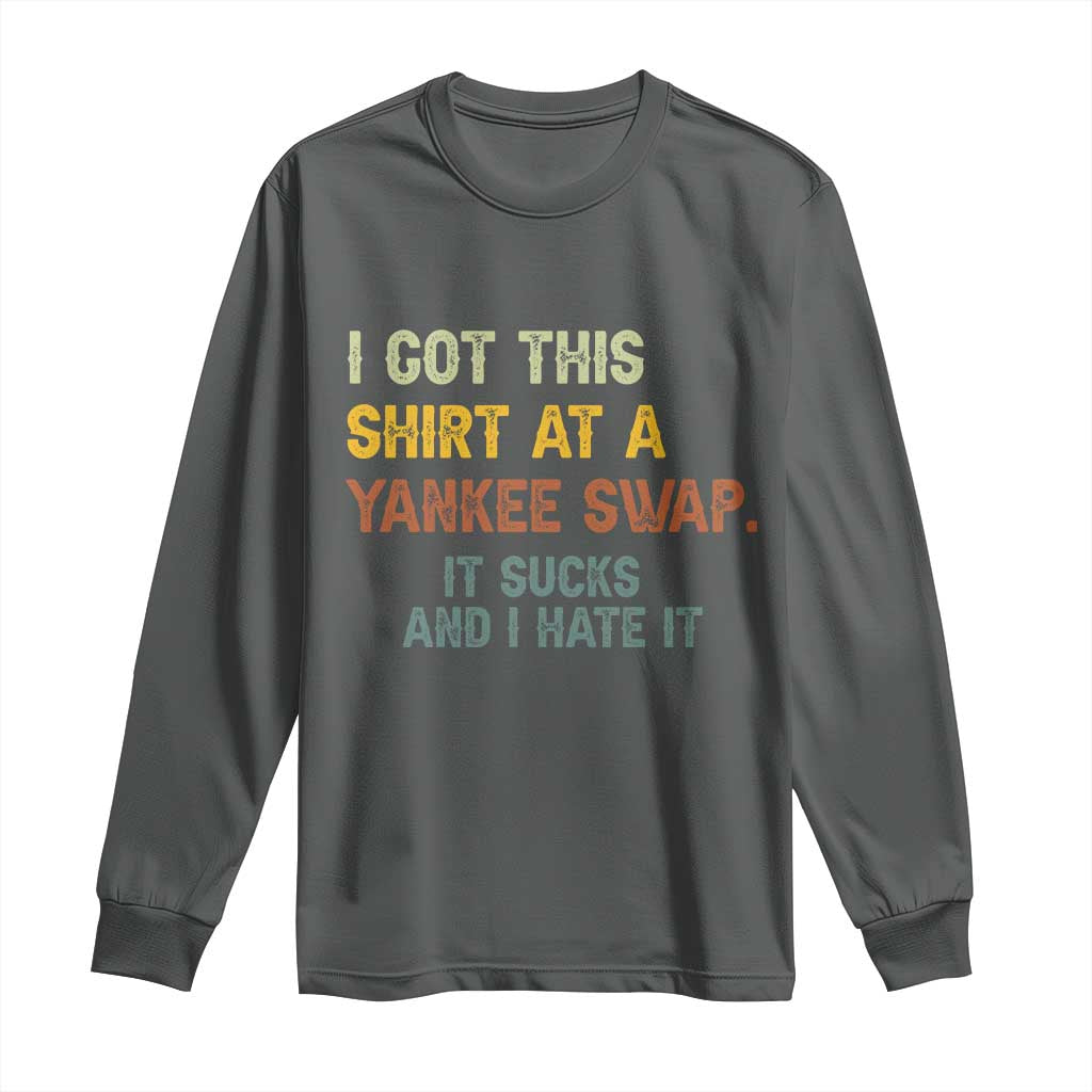 Funny I Got This Shirt At A Yankee Swap It Sucks And I Hate It Long Sleeve Shirt Christmas Gift Exchange TS11 Dark Heather Print Your Wear