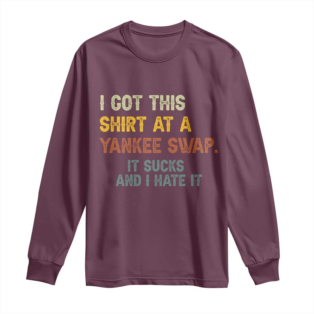 Funny I Got This Shirt At A Yankee Swap It Sucks And I Hate It Long Sleeve Shirt Christmas Gift Exchange TS11 Maroon Print Your Wear