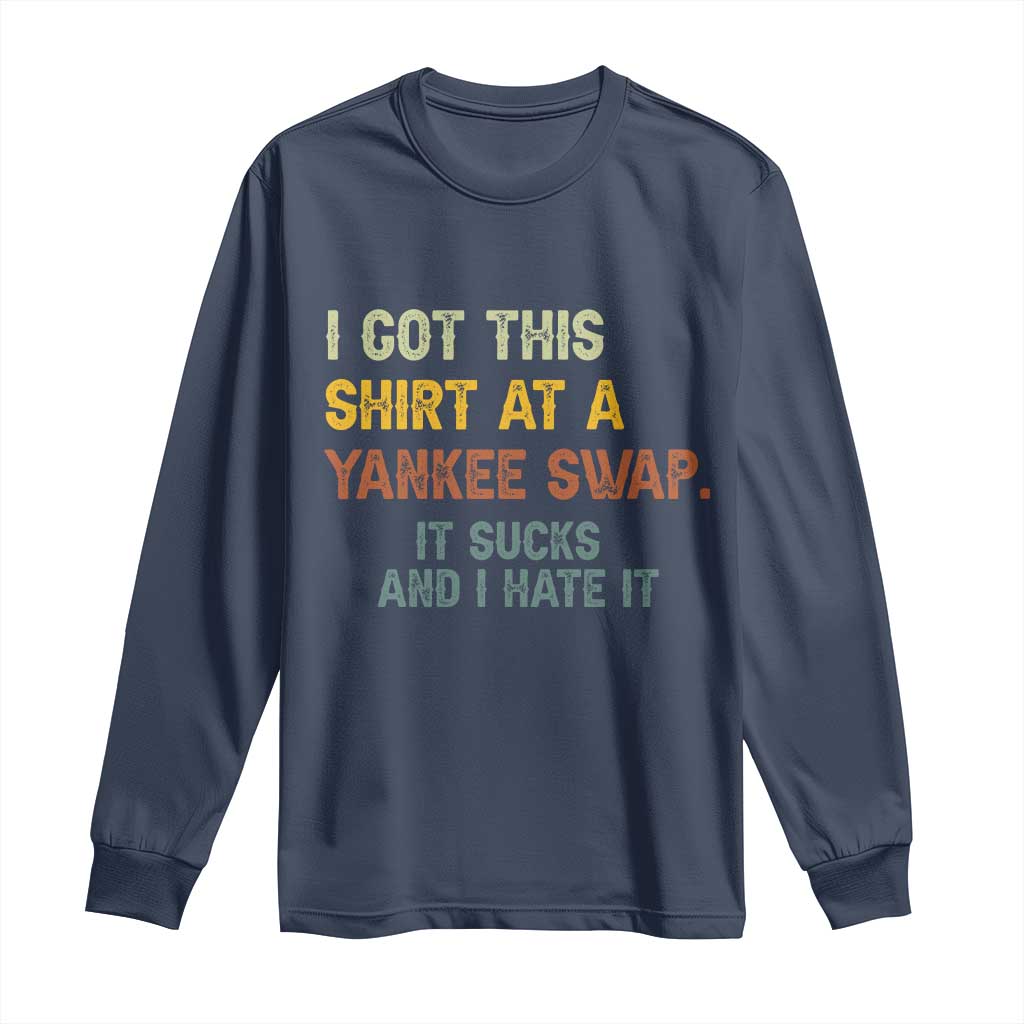 Funny I Got This Shirt At A Yankee Swap It Sucks And I Hate It Long Sleeve Shirt Christmas Gift Exchange TS11 Navy Print Your Wear