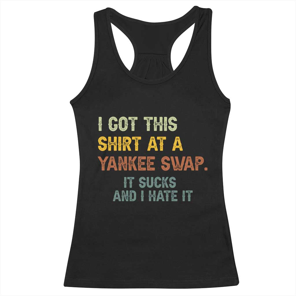Funny I Got This Shirt At A Yankee Swap It Sucks And I Hate It Racerback Tank Top Christmas Gift Exchange TS11 Black Print Your Wear