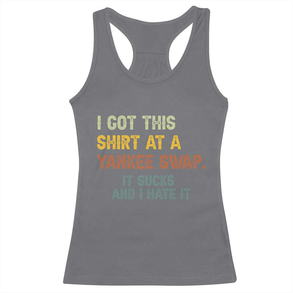 Funny I Got This Shirt At A Yankee Swap It Sucks And I Hate It Racerback Tank Top Christmas Gift Exchange TS11 Charcoal Print Your Wear