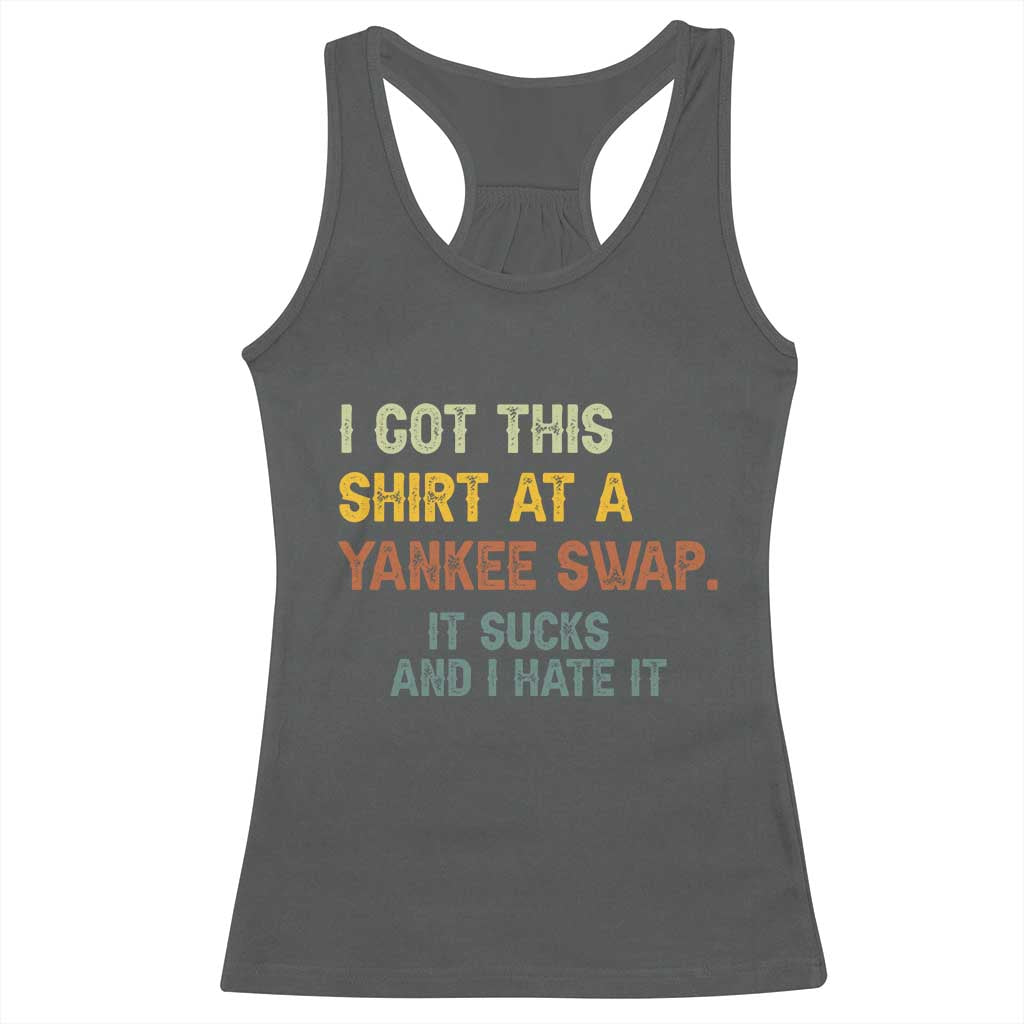 Funny I Got This Shirt At A Yankee Swap It Sucks And I Hate It Racerback Tank Top Christmas Gift Exchange TS11 Dark Heather Print Your Wear