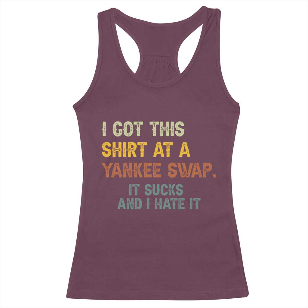 Funny I Got This Shirt At A Yankee Swap It Sucks And I Hate It Racerback Tank Top Christmas Gift Exchange TS11 Maroon Print Your Wear
